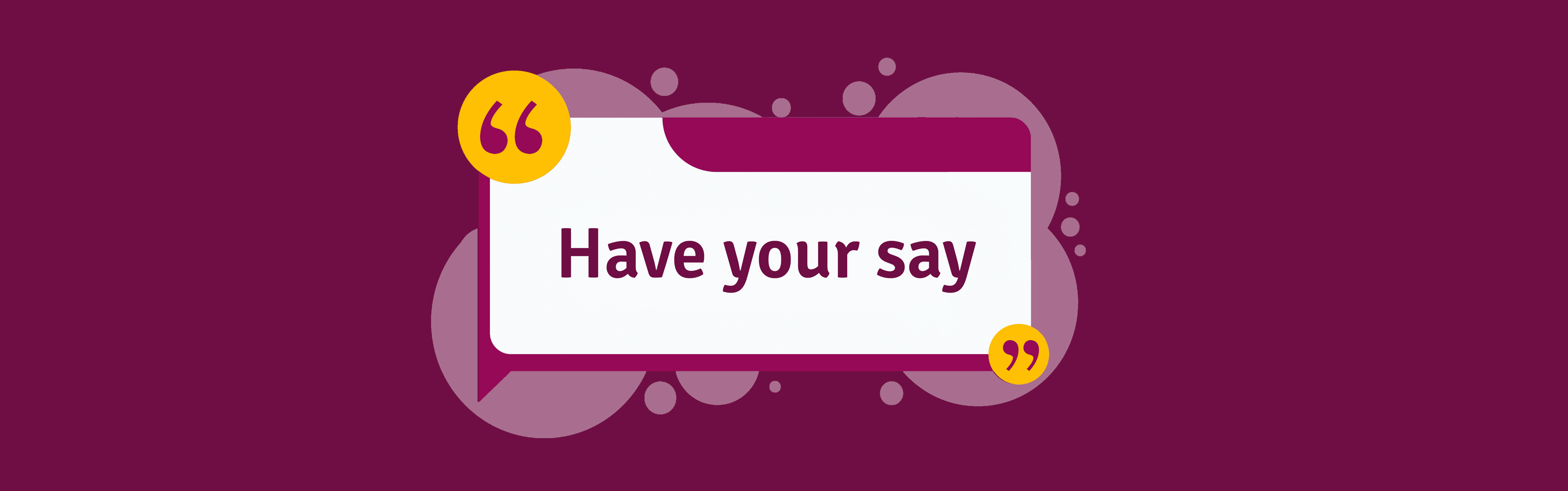 Speech bubble with text 'have your say'