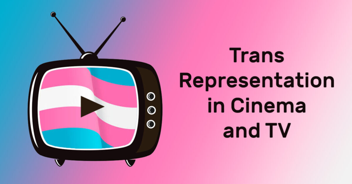 Trans Representation in Cinema and TV